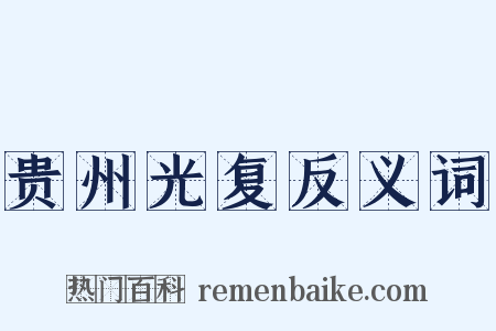 贵州光复反义词是什么意思的图片